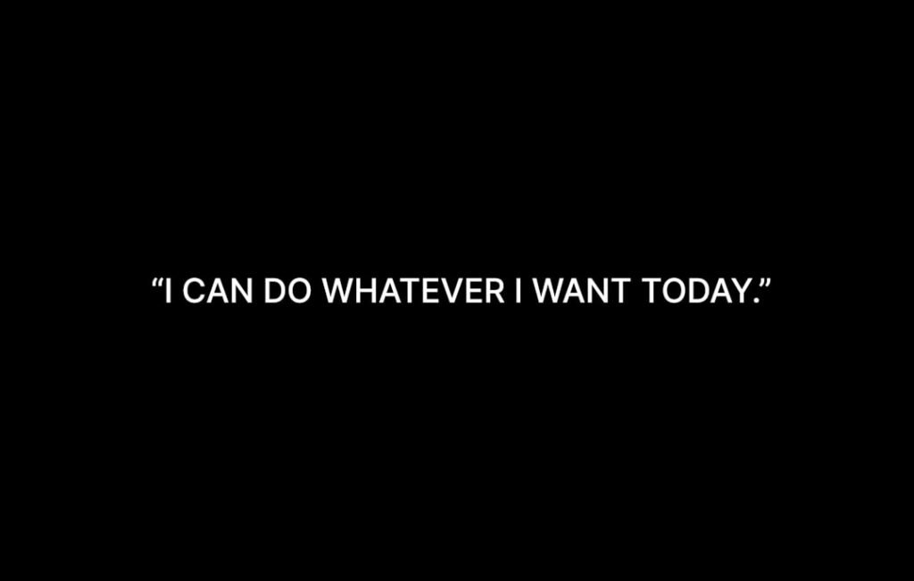 I can do whatever i want today.